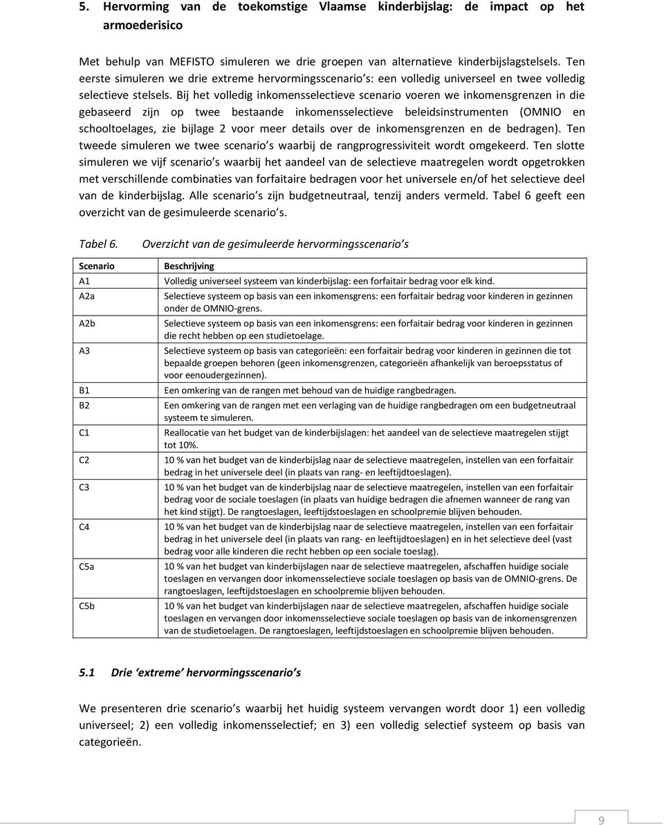 Bij het volledig inkomensselectieve scenario voeren we inkomensgrenzen in die gebaseerd zijn op twee bestaande inkomensselectieve beleidsinstrumenten (OMNIO en schooltoelages, zie bijlage 2 voor meer