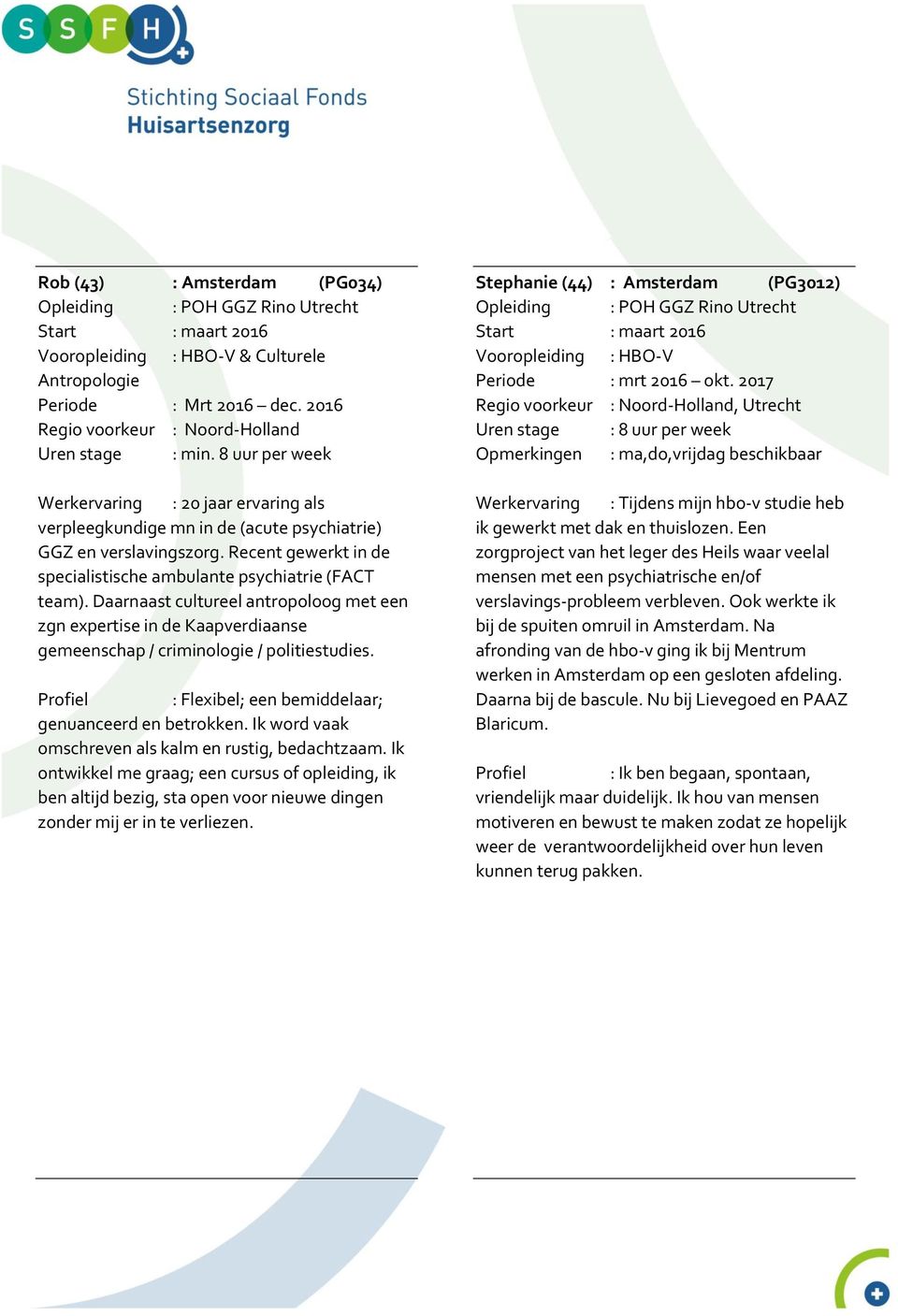 Daarnaast cultureel antropoloog met een zgn expertise in de Kaapverdiaanse gemeenschap / criminologie / politiestudies. : Flexibel; een bemiddelaar; genuanceerd en betrokken.