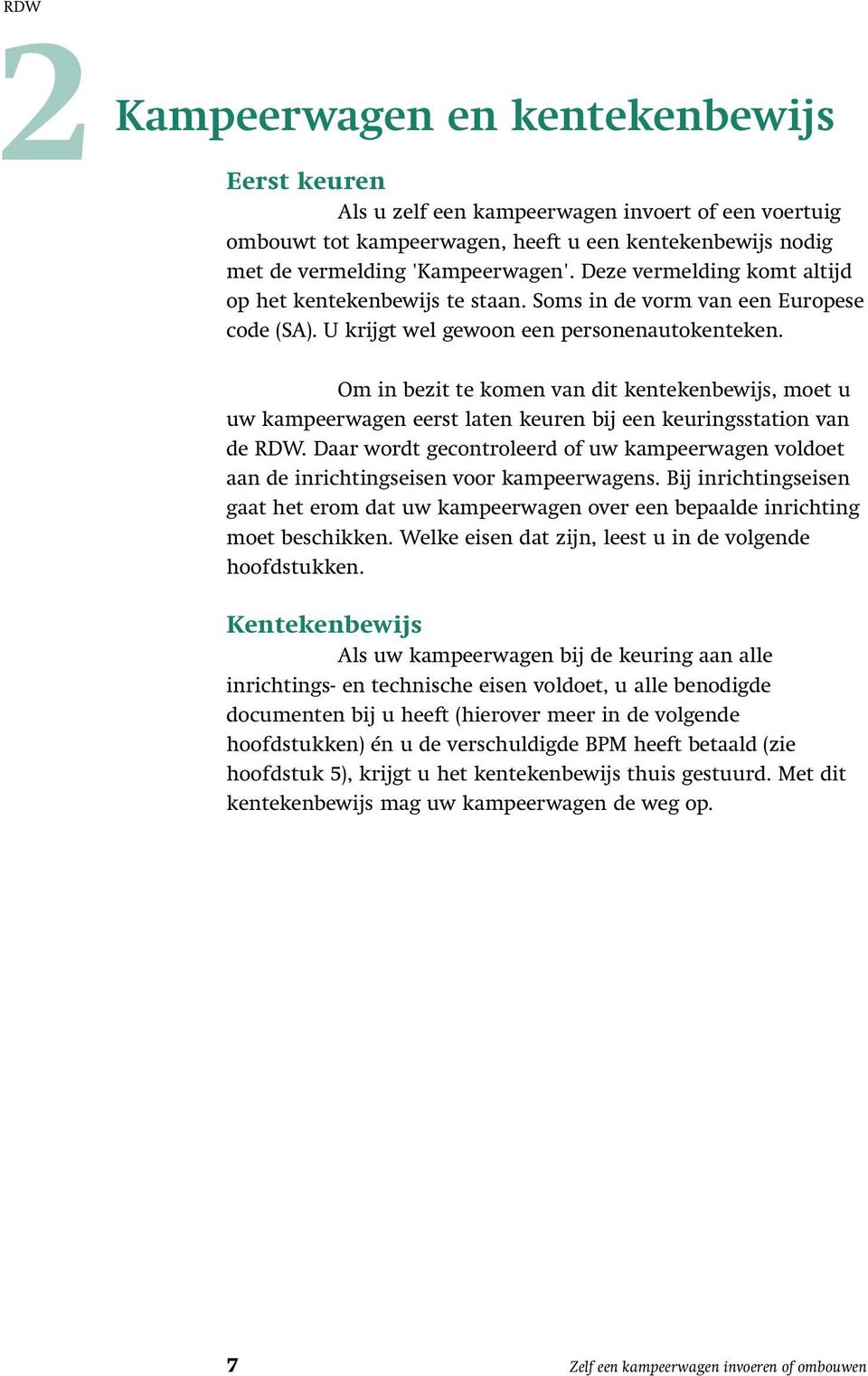 Om in bezit te komen van dit kentekenbewijs, moet u uw kampeerwagen eerst laten keuren bij een keuringsstation van de RDW.