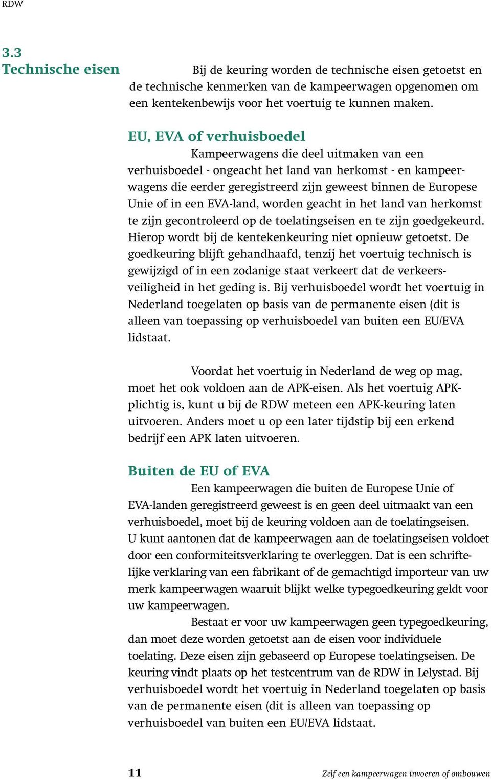 een EVA-land, worden geacht in het land van herkomst te zijn gecontroleerd op de toelatingseisen en te zijn goedgekeurd. Hierop wordt bij de kentekenkeuring niet opnieuw getoetst.