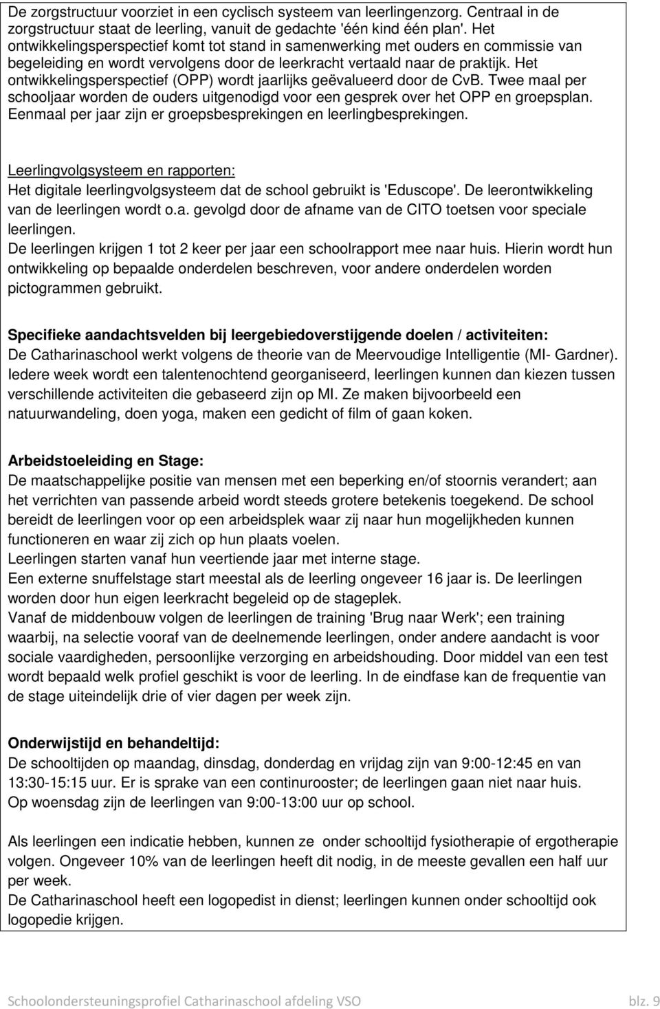 Het ontwikkelingsperspectief (OPP) wordt jaarlijks geëvalueerd door de CvB. Twee maal per schooljaar worden de ouders uitgenodigd voor een gesprek over het OPP en groepsplan.