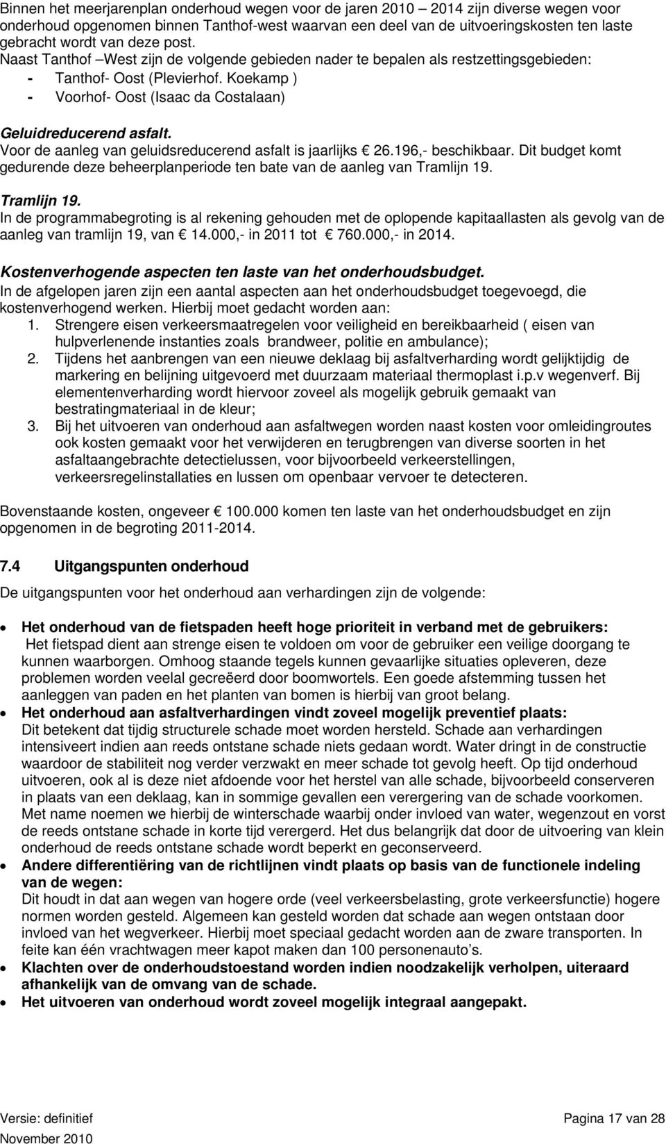 Voor de aanleg van geluidsreducerend asfalt is jaarlijks 26.196,- beschikbaar. Dit budget komt gedurende deze beheerplanperiode ten bate van de aanleg van Tramlijn 19.