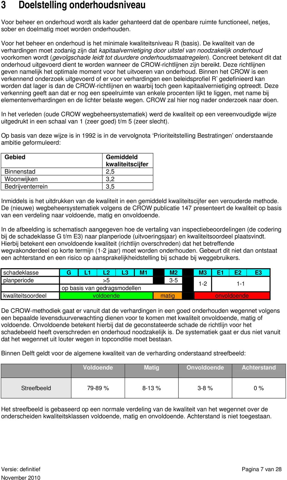 De kwaliteit van de verhardingen moet zodanig zijn dat kapitaalvernietiging door uitstel van noodzakelijk onderhoud voorkomen wordt (gevolgschade leidt tot duurdere onderhoudsmaatregelen).