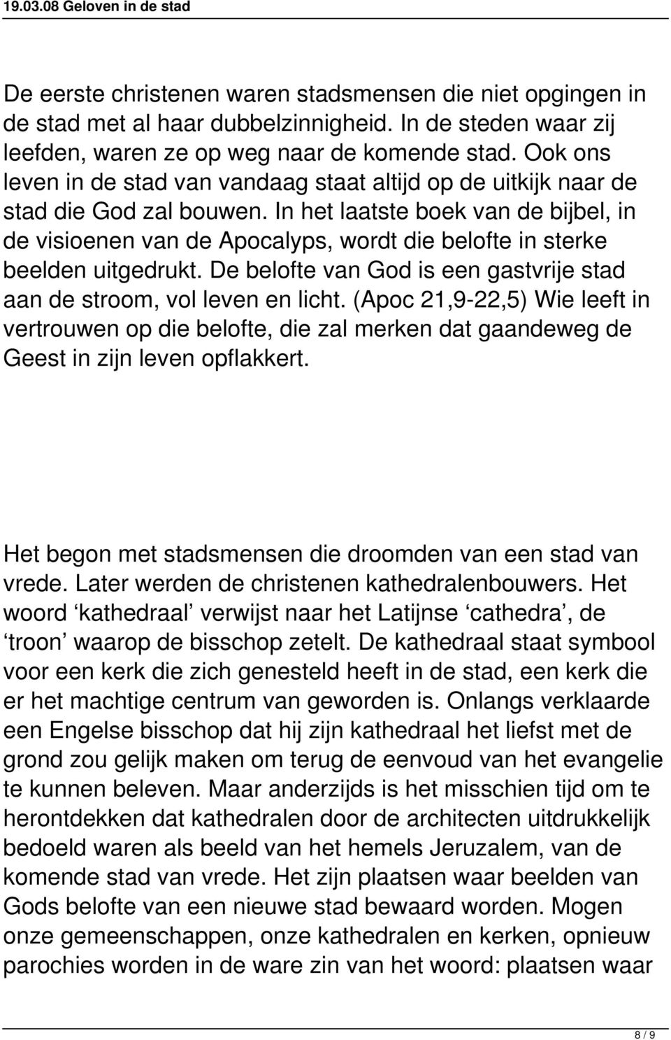 In het laatste boek van de bijbel, in de visioenen van de Apocalyps, wordt die belofte in sterke beelden uitgedrukt. De belofte van God is een gastvrije stad aan de stroom, vol leven en licht.