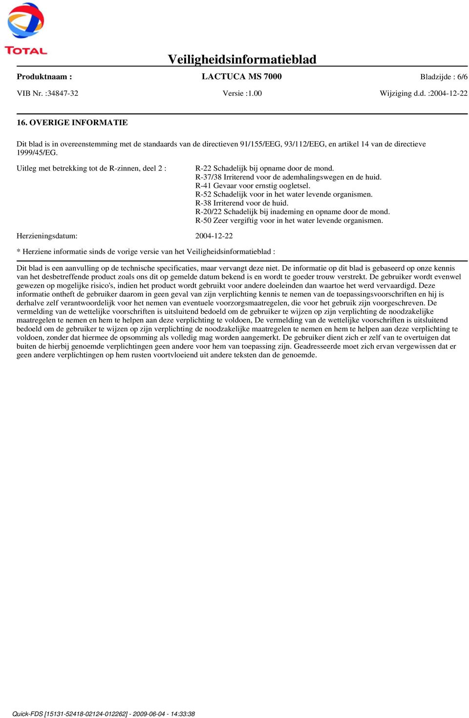 R-52 Schadelijk voor in het water levende organismen. R-38 Irriterend voor de huid. R-20/22 Schadelijk bij inademing en opname door de mond. R-50 Zeer vergiftig voor in het water levende organismen.