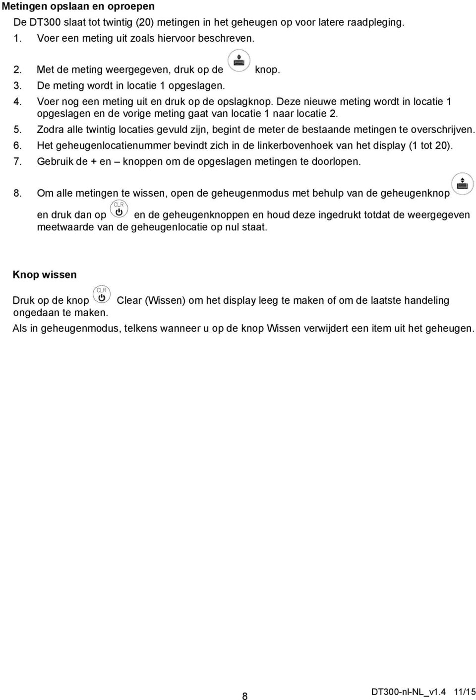 Deze nieuwe meting wordt in locatie 1 opgeslagen en de vorige meting gaat van locatie 1 naar locatie 2. 5.