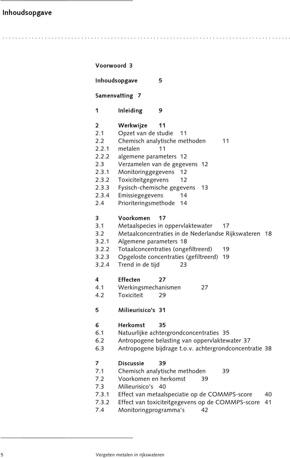 3.3 Fysisch-chemische gegevens 13 2.3.4 Emissiegegevens 14 2.4 Prioriteringsmethode 14 3 Voorkomen 17 3.1 Metaalspecies in oppervlaktewater 17 3.