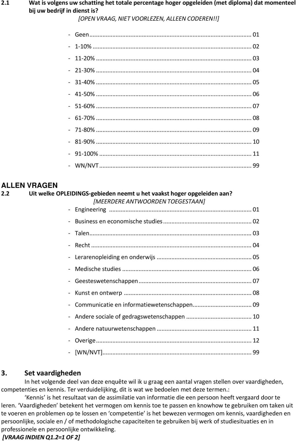 2 Uit welke OPLEIDINGS gebieden neemt u het vaakst hoger opgeleiden aan? [MEERDERE ANTWOORDEN TOEGESTAAN] Engineering... 01 Business en economische studies... 02 Talen... 03 Recht.