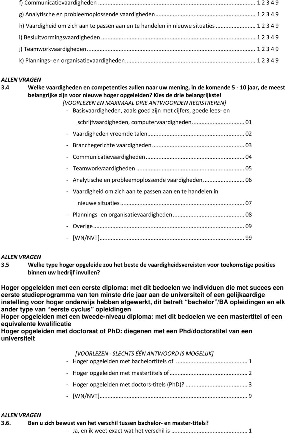 4 Welke vaardigheden en competenties zullen naar uw mening, in de komende 5 10 jaar, de meest belangrijke zijn voor nieuwe hoger opgeleiden? Kies de drie belangrijkste!