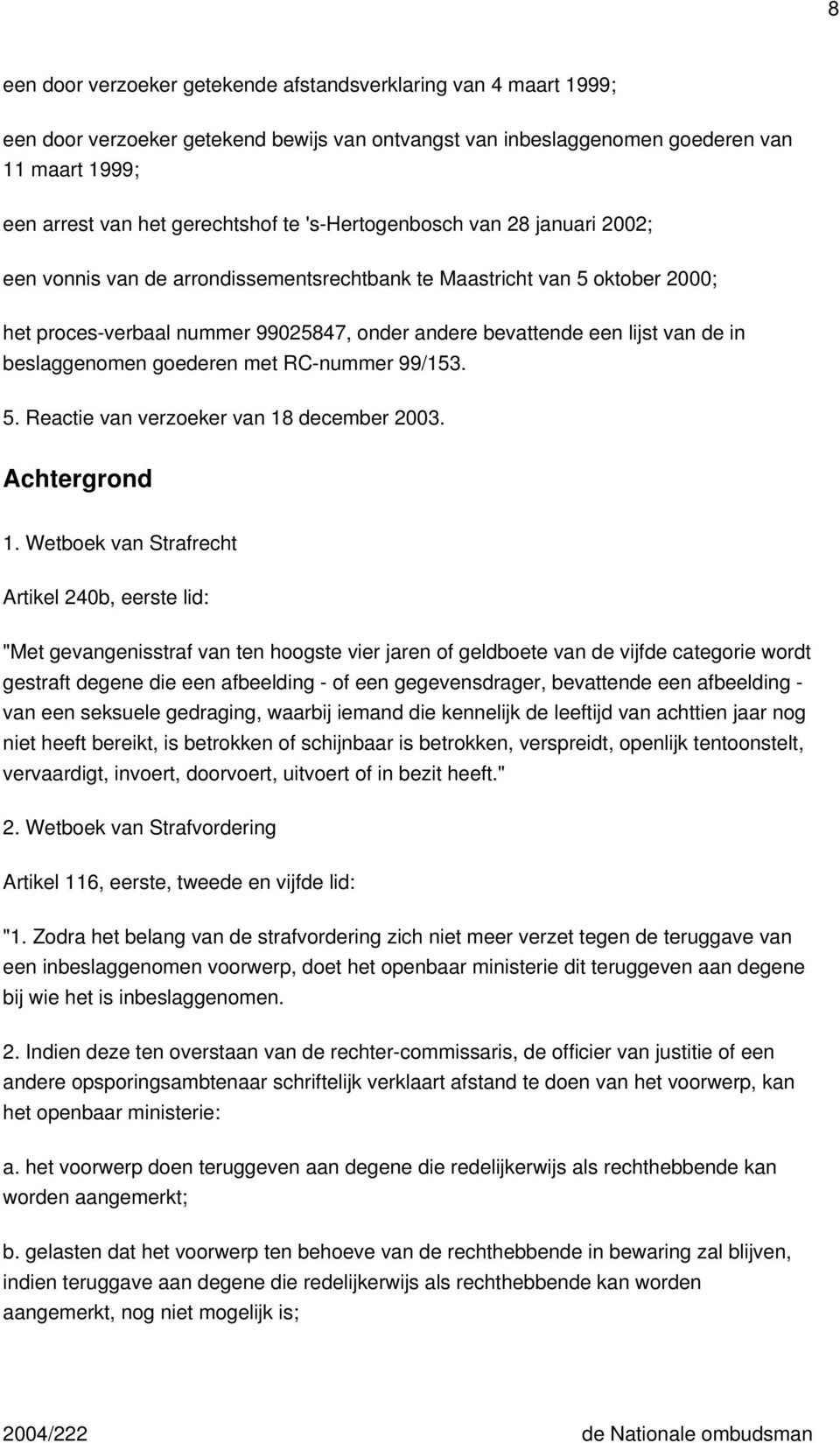 beslaggenomen goederen met RC-nummer 99/153. 5. Reactie van verzoeker van 18 december 2003. Achtergrond 1.