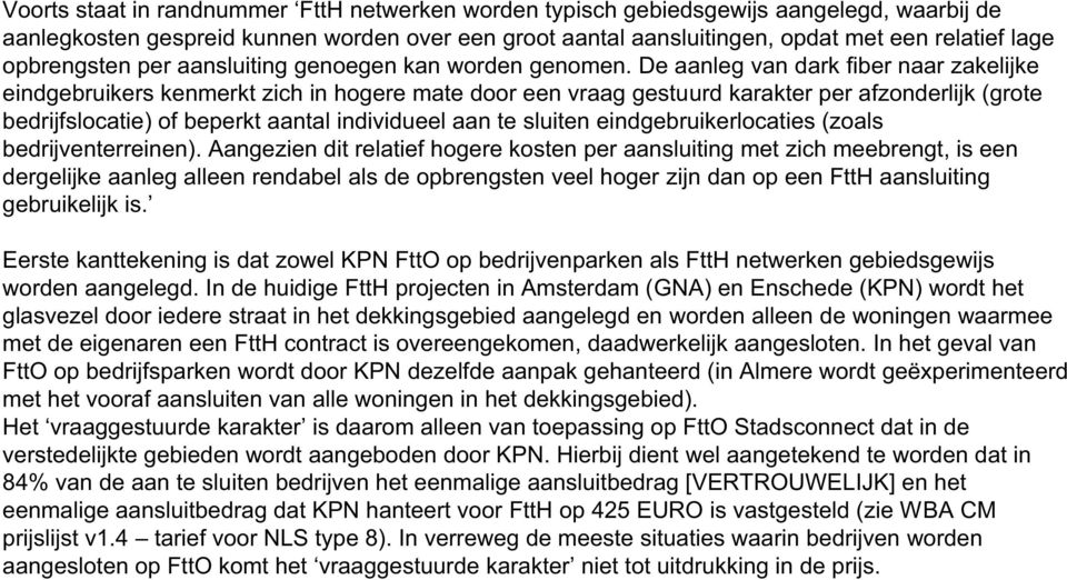 De aanleg van dark fiber naar zakelijke eindgebruikers kenmerkt zich in hogere mate door een vraag gestuurd karakter per afzonderlijk (grote bedrijfslocatie) of beperkt aantal individueel aan te