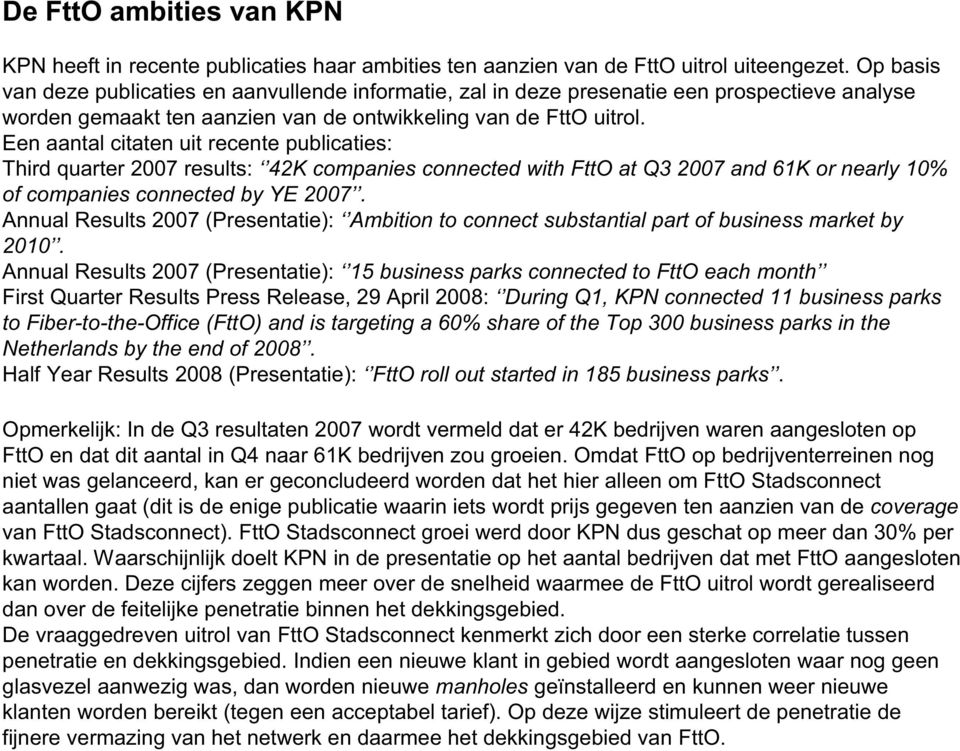 Een aantal citaten uit recente publicaties: Third quarter 2007 results: 42K companies connected with FttO at Q3 2007 and 61K or nearly 10% of companies connected by YE 2007.