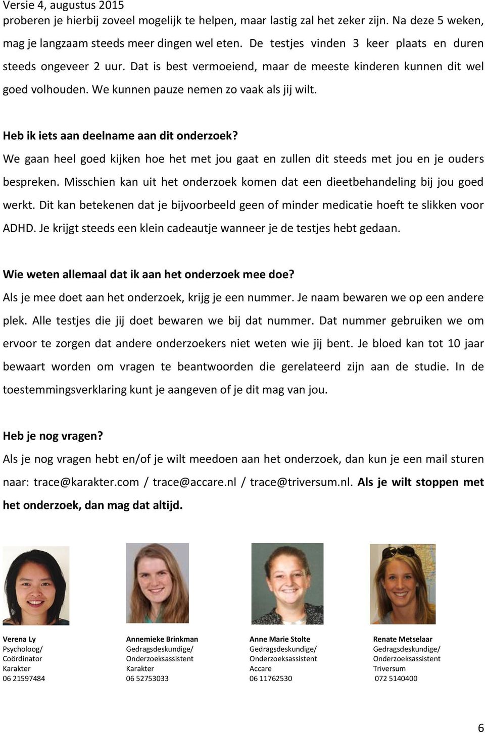 Heb ik iets aan deelname aan dit onderzoek? We gaan heel goed kijken hoe het met jou gaat en zullen dit steeds met jou en je ouders bespreken.