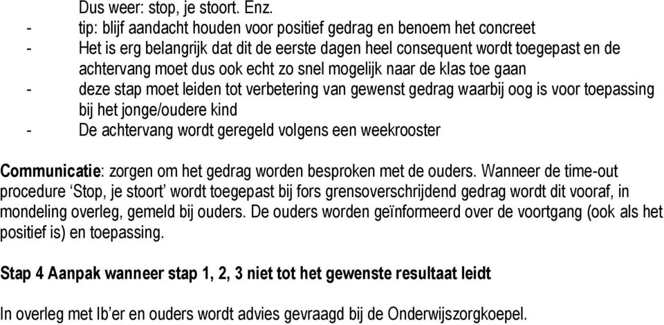 mogelijk naar de klas toe gaan - deze stap moet leiden tot verbetering van gewenst gedrag waarbij oog is voor toepassing bij het jonge/oudere kind - De achtervang wordt geregeld volgens een