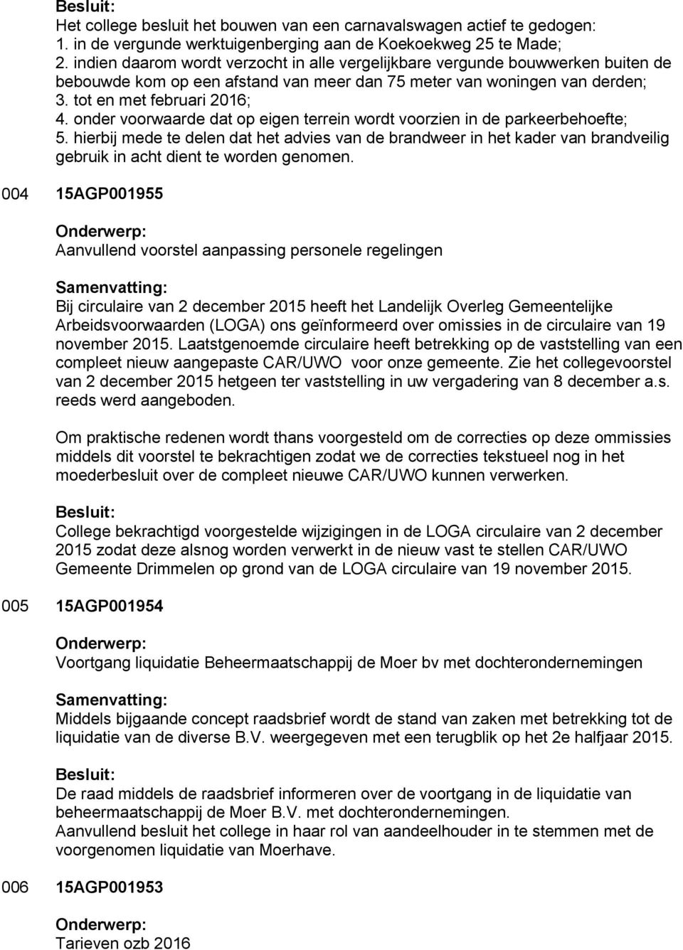 onder voorwaarde dat op eigen terrein wordt voorzien in de parkeerbehoefte; 5.