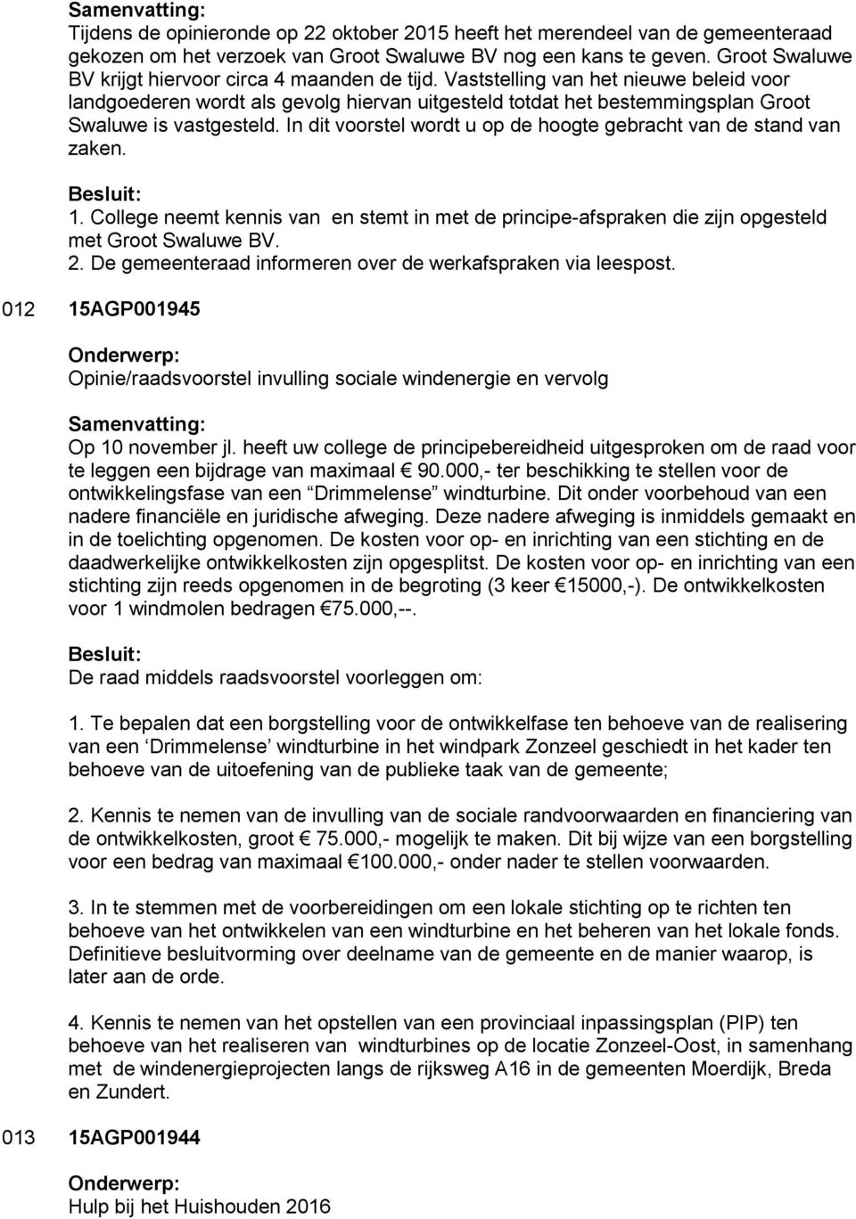 Vaststelling van het nieuwe beleid voor landgoederen wordt als gevolg hiervan uitgesteld totdat het bestemmingsplan Groot Swaluwe is vastgesteld.