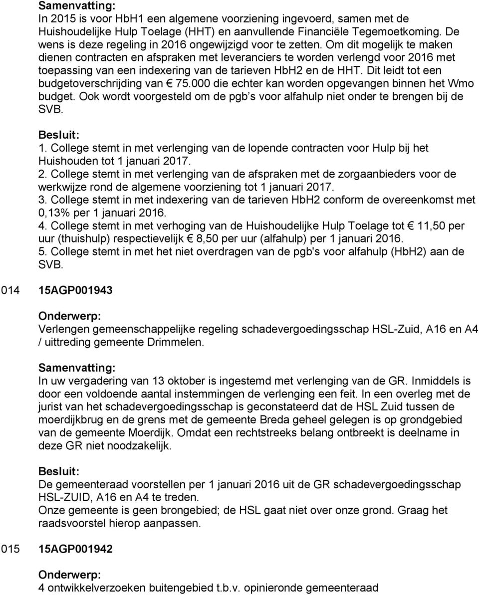 Om dit mogelijk te maken dienen contracten en afspraken met leveranciers te worden verlengd voor 2016 met toepassing van een indexering van de tarieven HbH2 en de HHT.