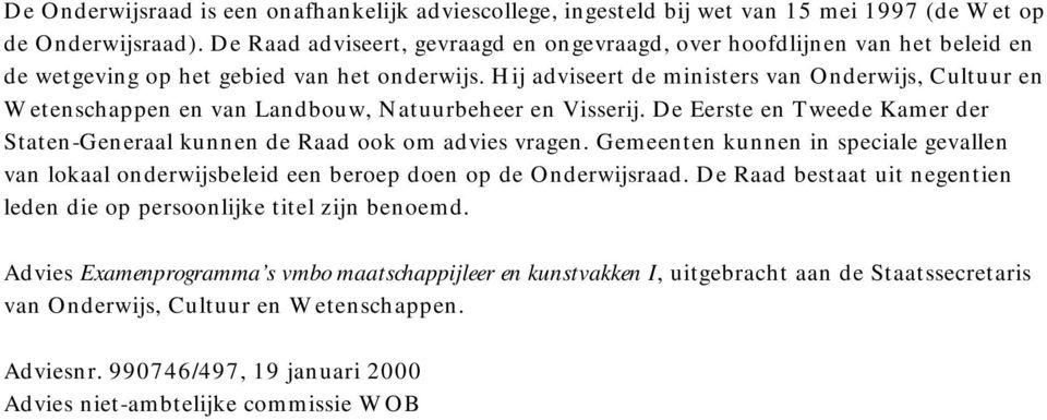 Hij adviseert de ministers van Onderwijs, Cultuur en Wetenschappen en van Landbouw, Natuurbeheer en Visserij. De Eerste en Tweede Kamer der Staten-Generaal kunnen de Raad ook om advies vragen.