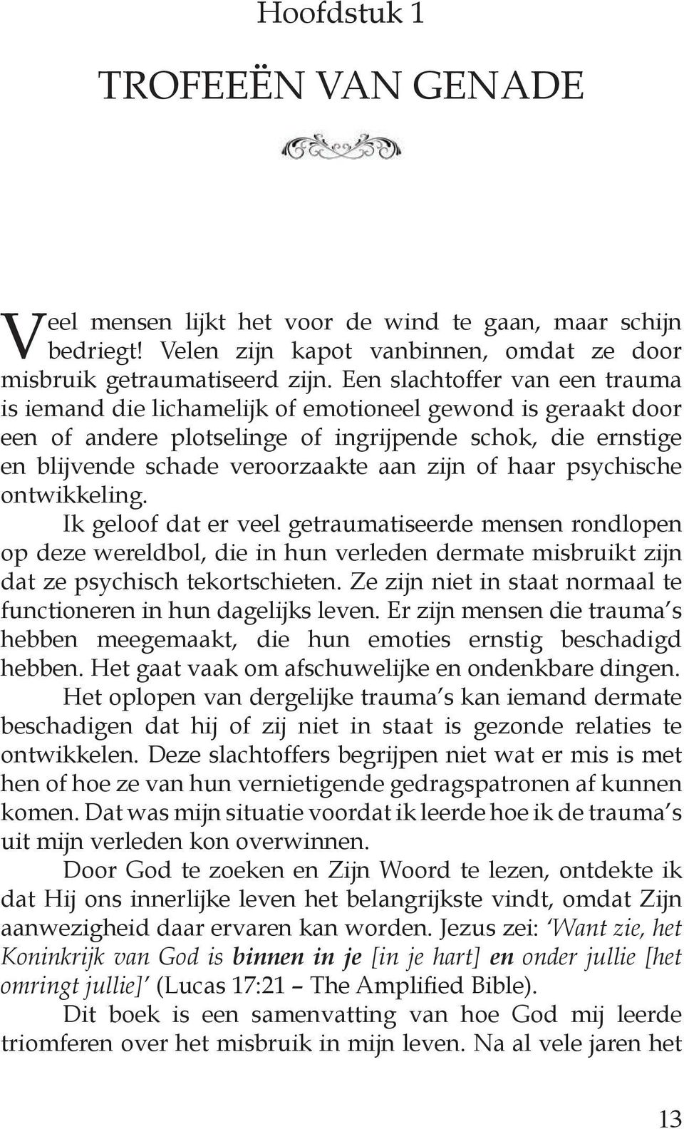 haar psychische ontwikkeling. Ik geloof dat er veel getraumatiseerde mensen rondlopen op deze wereldbol, die in hun verleden dermate misbruikt zijn dat ze psychisch tekortschieten.