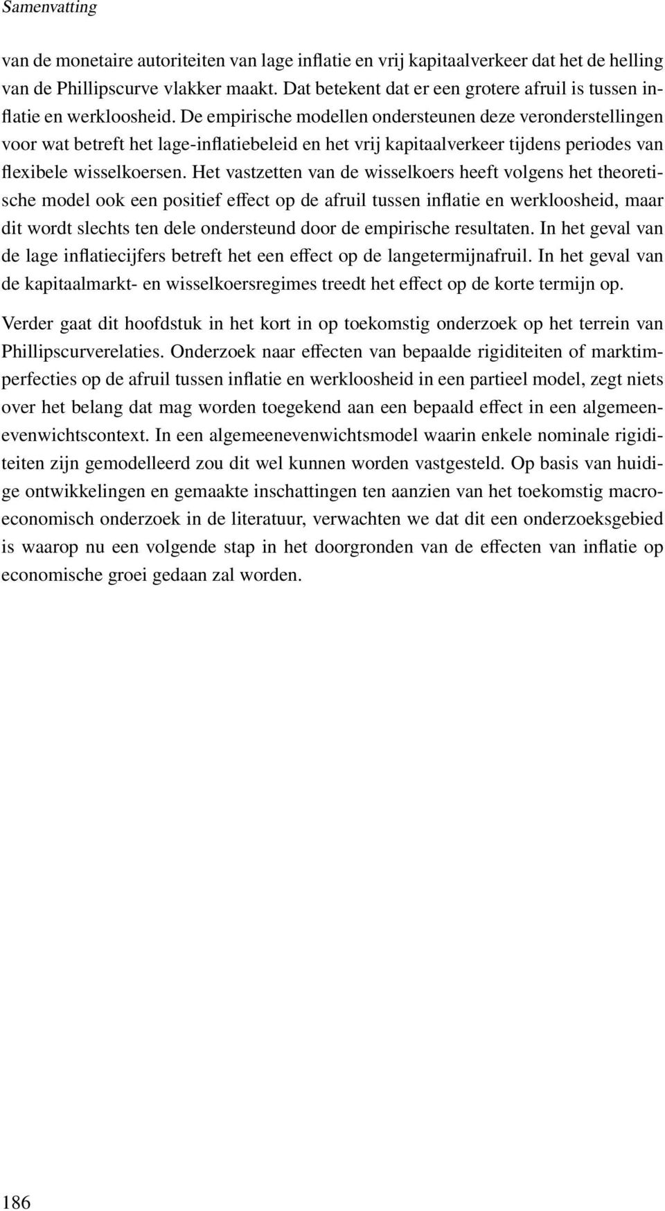 De empirische modellen ondersteunen deze veronderstellingen voor wat betreft het lage-inflatiebeleid en het vrij kapitaalverkeer tijdens periodes van flexibele wisselkoersen.