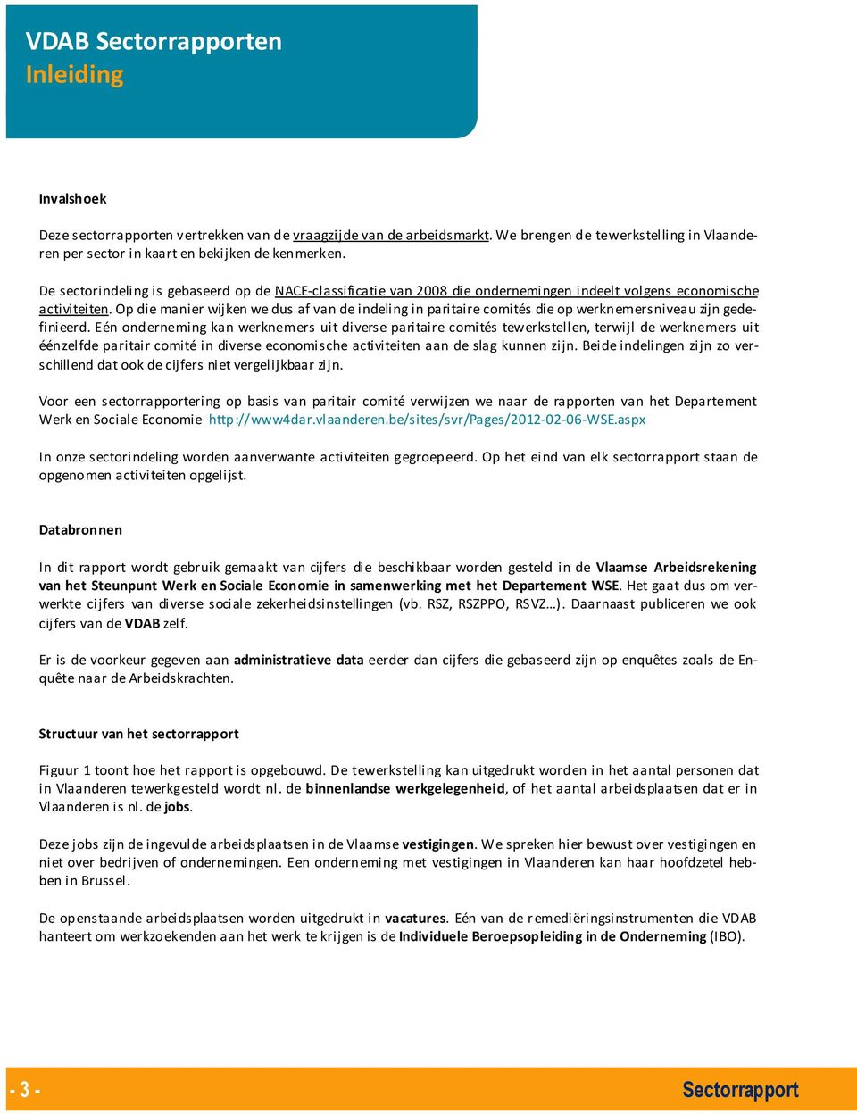 De sectorindeling is gebaseerd op de NACE-classificatie van 2008 die ondernemingen indeelt volgens economische activiteiten.