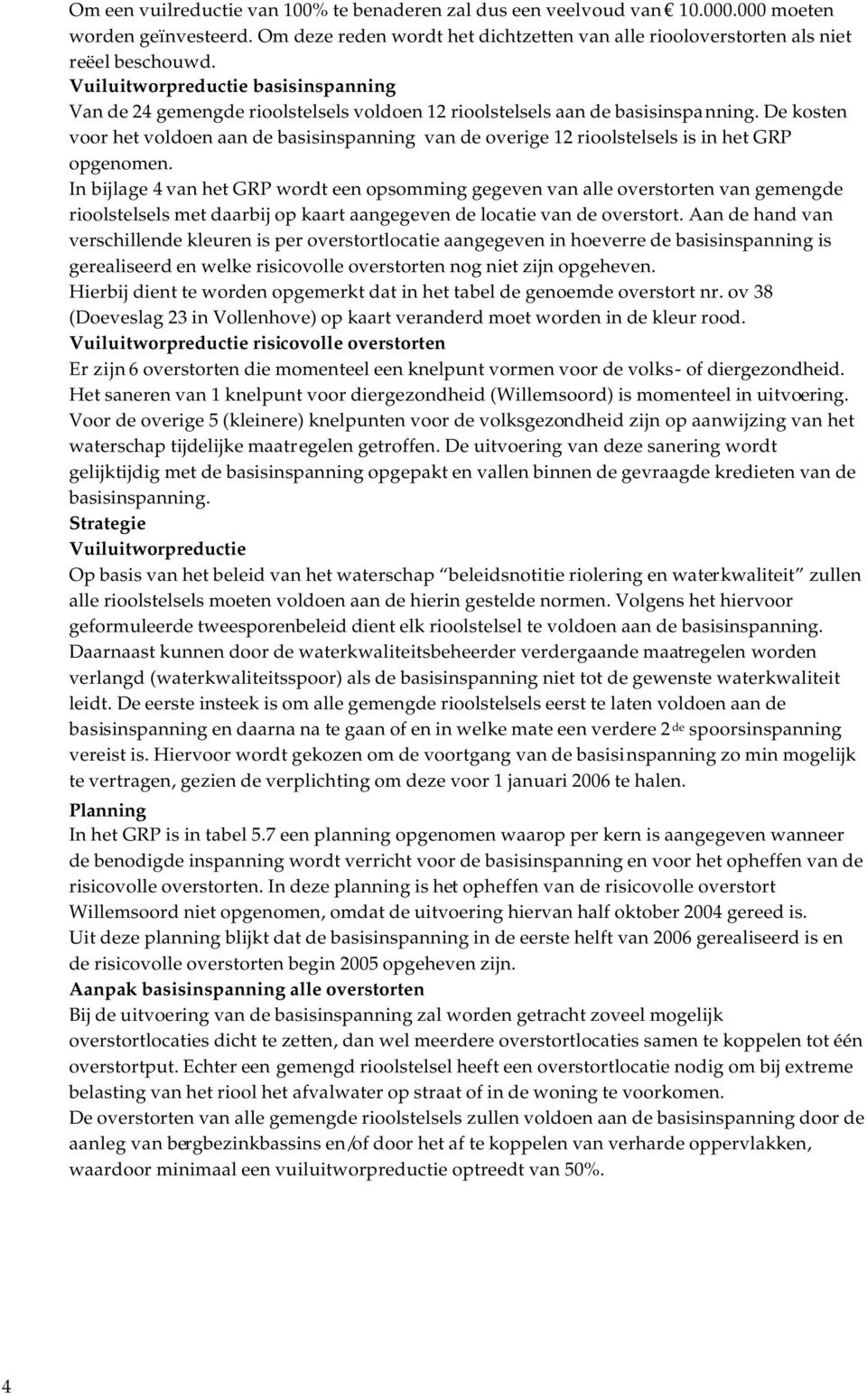 De kosten voor het voldoen aan de basisinspanning van de overige 12 rioolstelsels is in het GRP opgenomen.