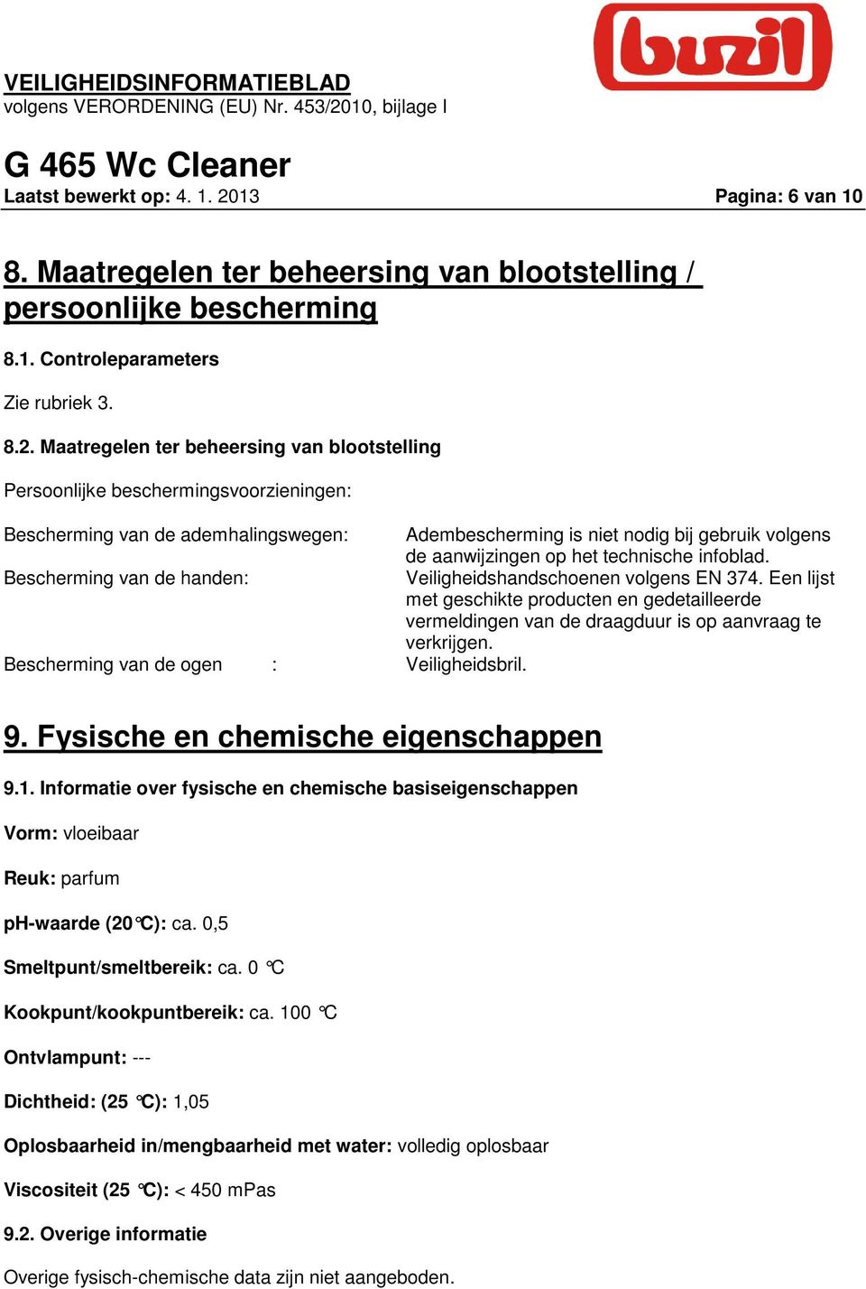 Maatregelen ter beheersing van blootstelling Persoonlijke beschermingsvoorzieningen: Bescherming van de ademhalingswegen: Adembescherming is niet nodig bij gebruik volgens de aanwijzingen op het