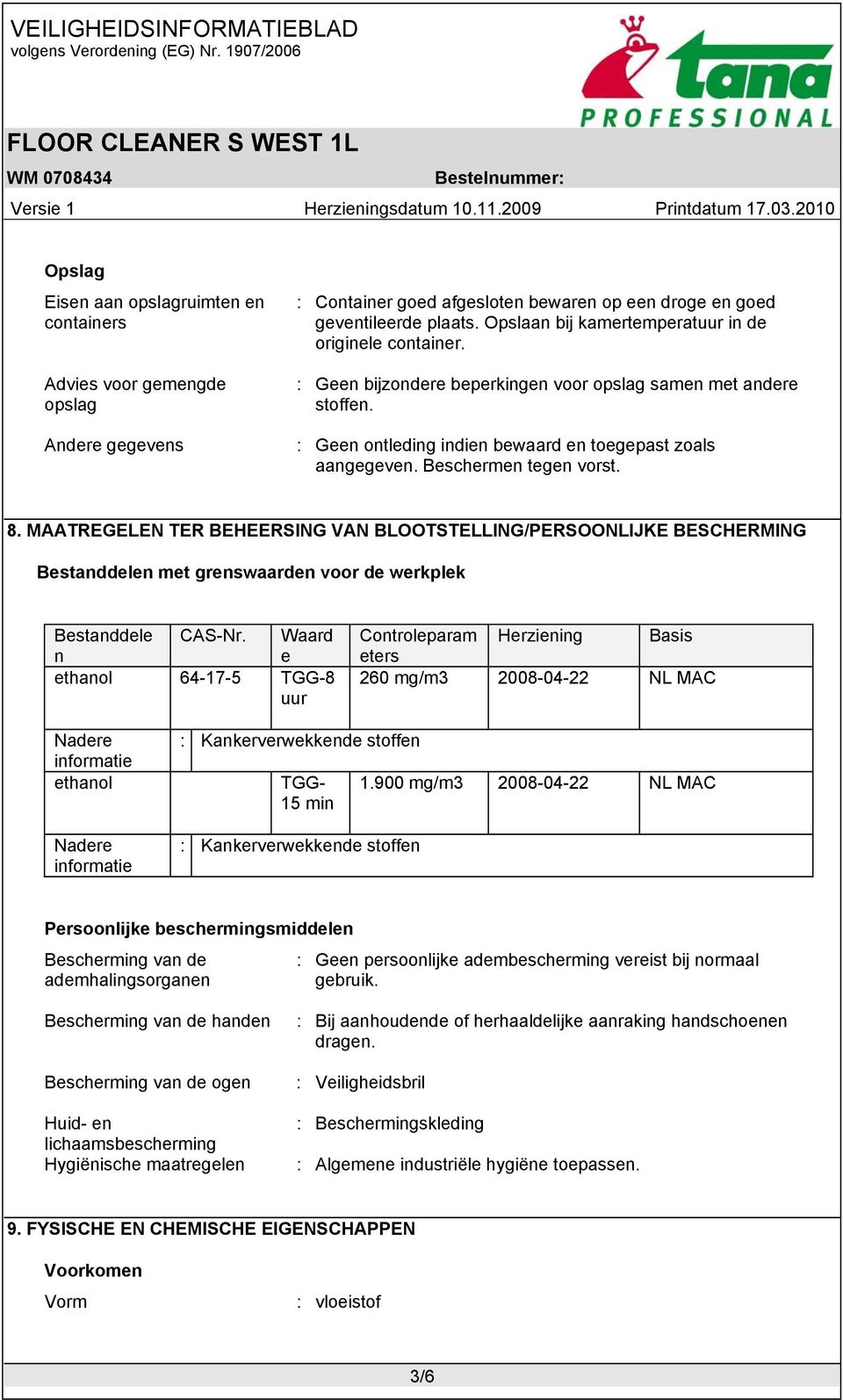 Beschermen tegen vorst. 8. MAATREGELEN TER BEHEERSING VAN BLOOTSTELLING/PERSOONLIJKE BESCHERMING Bestanddelen met grenswaarden voor de werkplek Bestanddele n CAS-Nr.