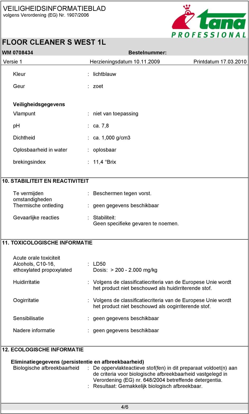 : geen gegevens beschikbaar : Stabiliteit: Geen specifieke gevaren te noemen. 11.