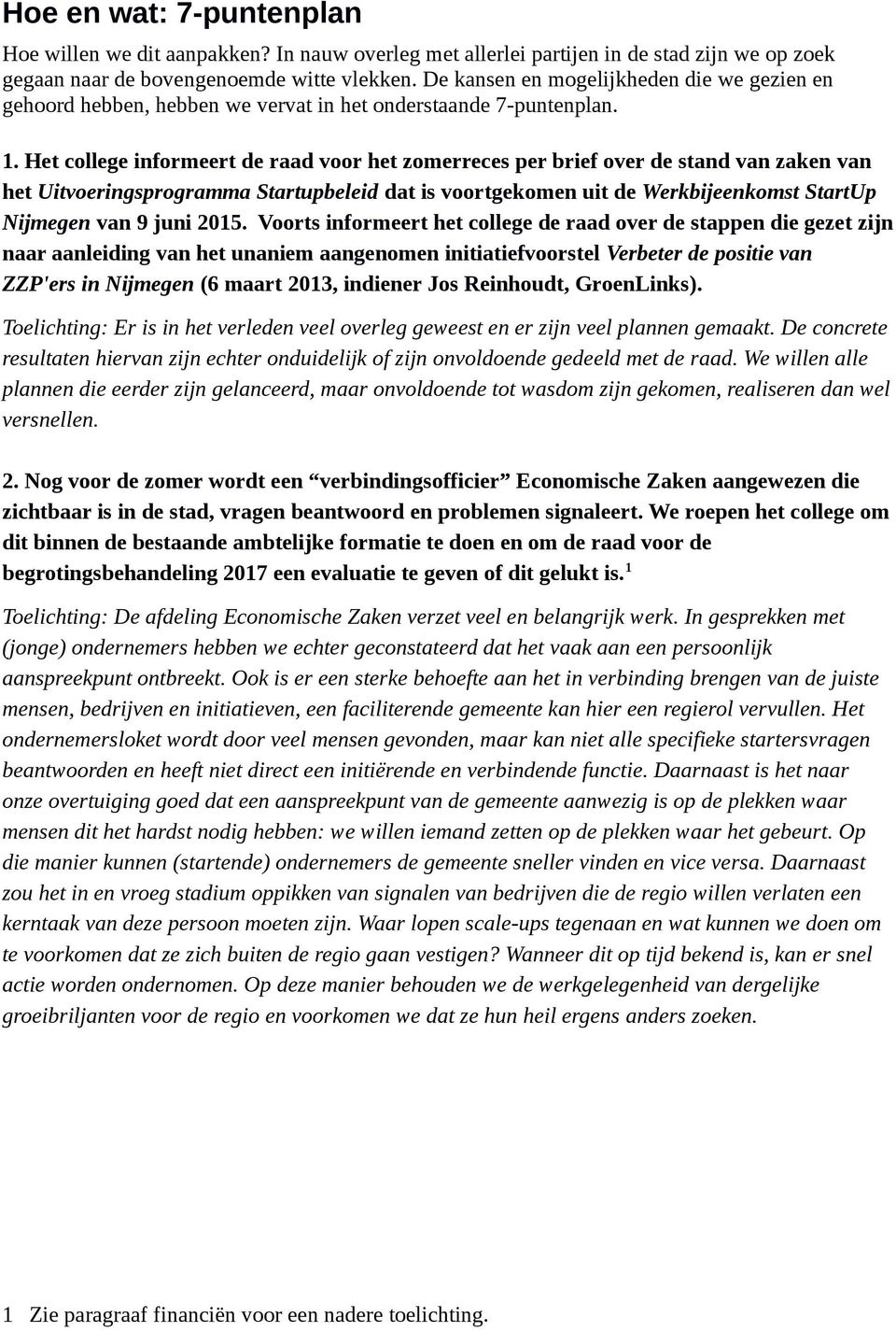 Het college informeert de raad voor het zomerreces per brief over de stand van zaken van het Uitvoeringsprogramma Startupbeleid dat is voortgekomen uit de Werkbijeenkomst StartUp Nijmegen van 9 juni