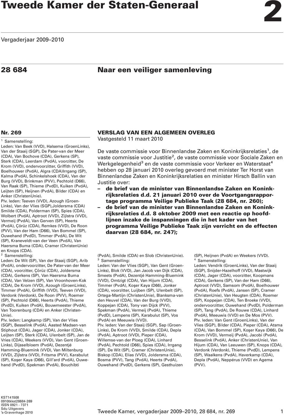 (VVD), ondervoorzitter, Griffith (VVD), Boelhouwer (PvdA), Algra (CDA)Irrgang (SP), Kalma (PvdA), Schinkelshoek (CDA), Van der Burg (VVD), Brinkman (PVV), Pechtold (D66), Van Raak (SP), Thieme