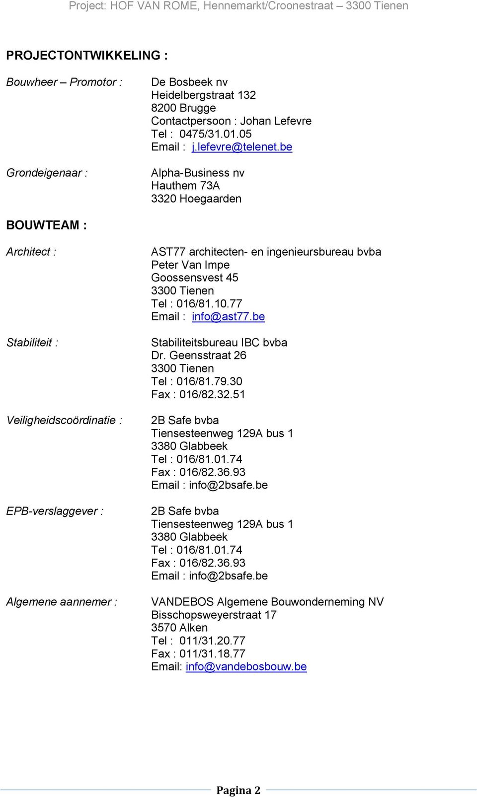 Van Impe Goossensvest 45 3300 Tienen Tel : 016/81.10.77 Email : info@ast77.be Stabiliteitsbureau IBC bvba Dr. Geensstraat 26 3300 Tienen Tel : 016/81.79.30 Fax : 016/82.32.