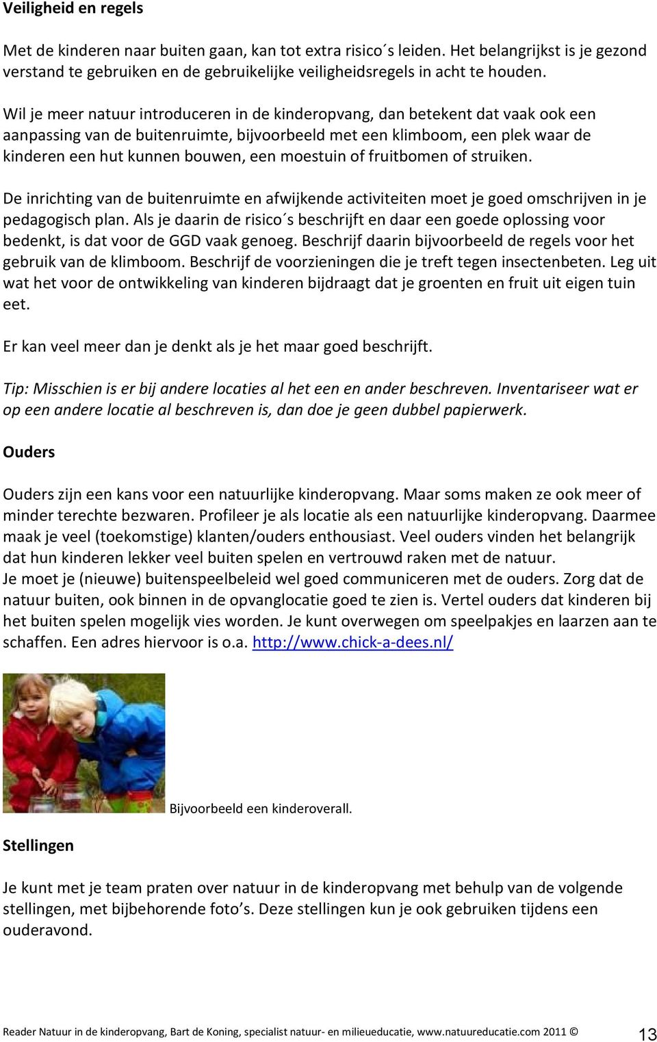 moestuin of fruitbomen of struiken. De inrichting van de buitenruimte en afwijkende activiteiten moet je goed omschrijven in je pedagogisch plan.