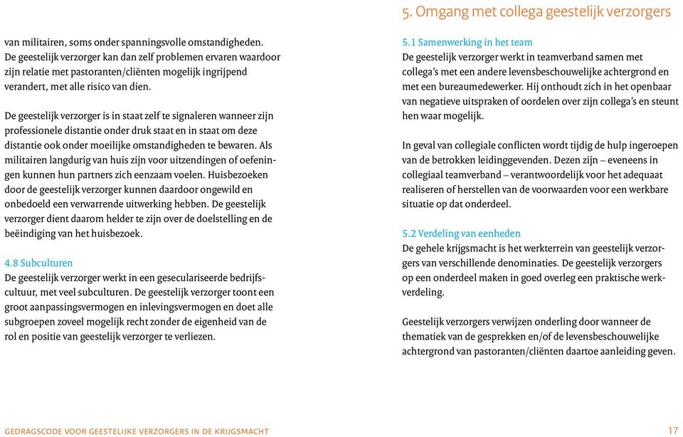 De geestelijk verzorger is in staat zelf te signaleren wanneer zijn professionele distantie onder druk staat en in staat om deze distantie ook onder moeilijke omstandigheden te bewaren.