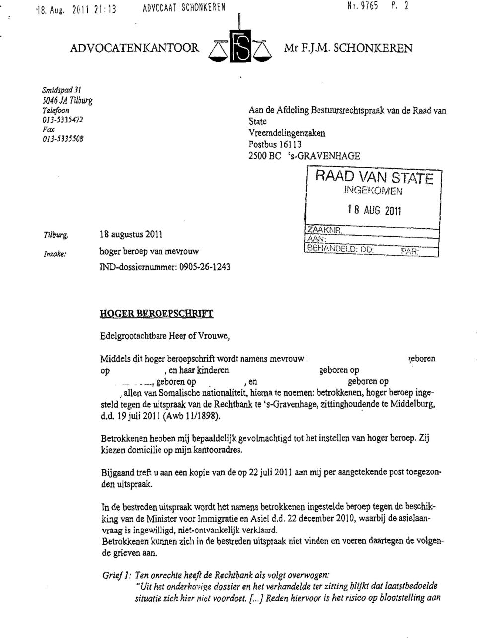 Inzake: 18 augustus 2011 hoger beroep van mevrouw IND-dossiernummer: 0905-26-1243 STA INGEKOMEN 1 8 AUG 2011 ZAAKNR AAN: BEHANDELD: DD: HOGER BEROEPSCHRIFT Edelgrootachtbare Heer of Vrouwe, Middels