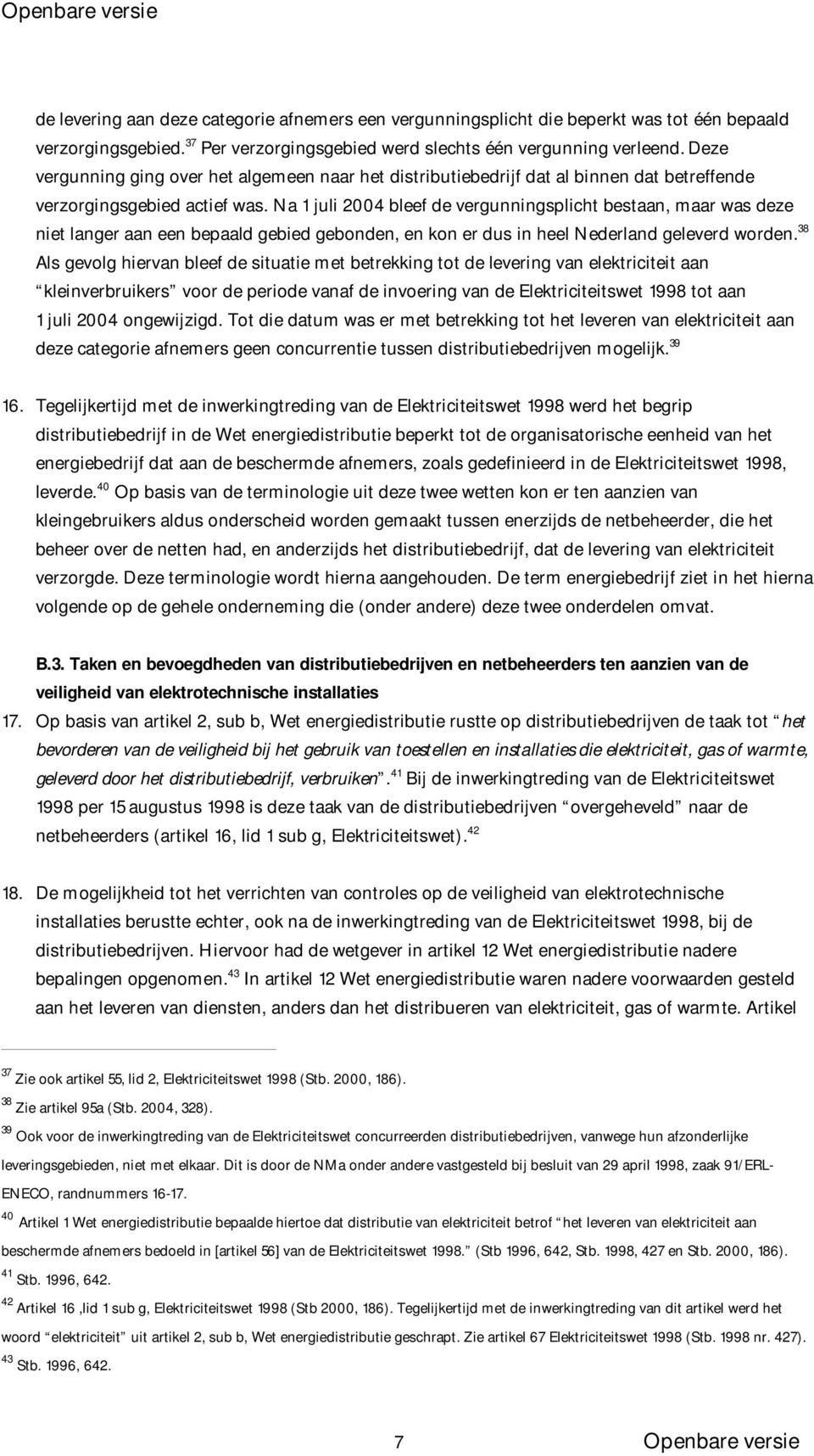 Na 1 juli 2004 bleef de vergunningsplicht bestaan, maar was deze niet langer aan een bepaald gebied gebonden, en kon er dus in heel Nederland geleverd worden.