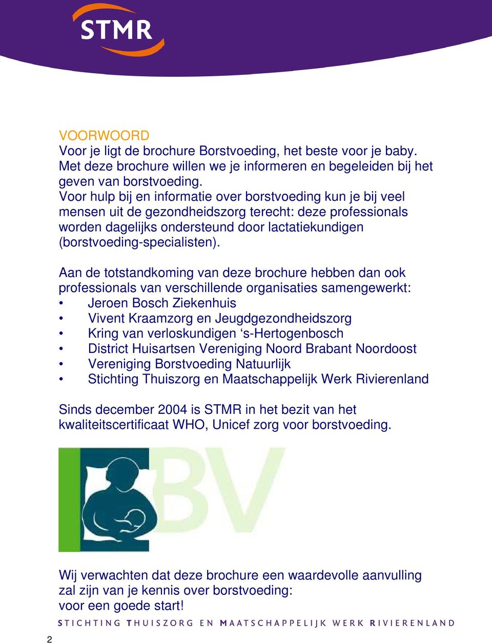 Aan de totstandkoming van deze brochure hebben dan ook professionals van verschillende organisaties samengewerkt: Jeroen Bosch Ziekenhuis Vivent Kraamzorg en Jeugdgezondheidszorg Kring van