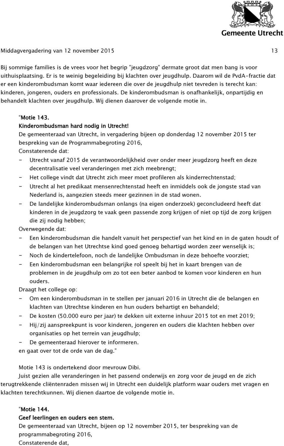 Daarom wil de PvdA-fractie dat er een kinderombudsman komt waar iedereen die over de jeugdhulp niet tevreden is terecht kan: kinderen, jongeren, ouders en professionals.