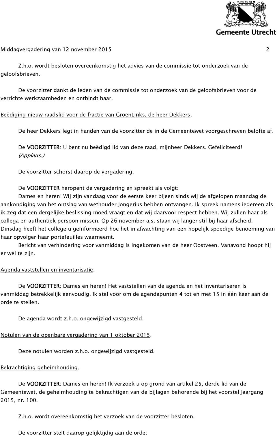 Beëdiging nieuw raadslid voor de fractie van GroenLinks, de heer Dekkers. De heer Dekkers legt in handen van de voorzitter de in de Gemeentewet voorgeschreven belofte af.