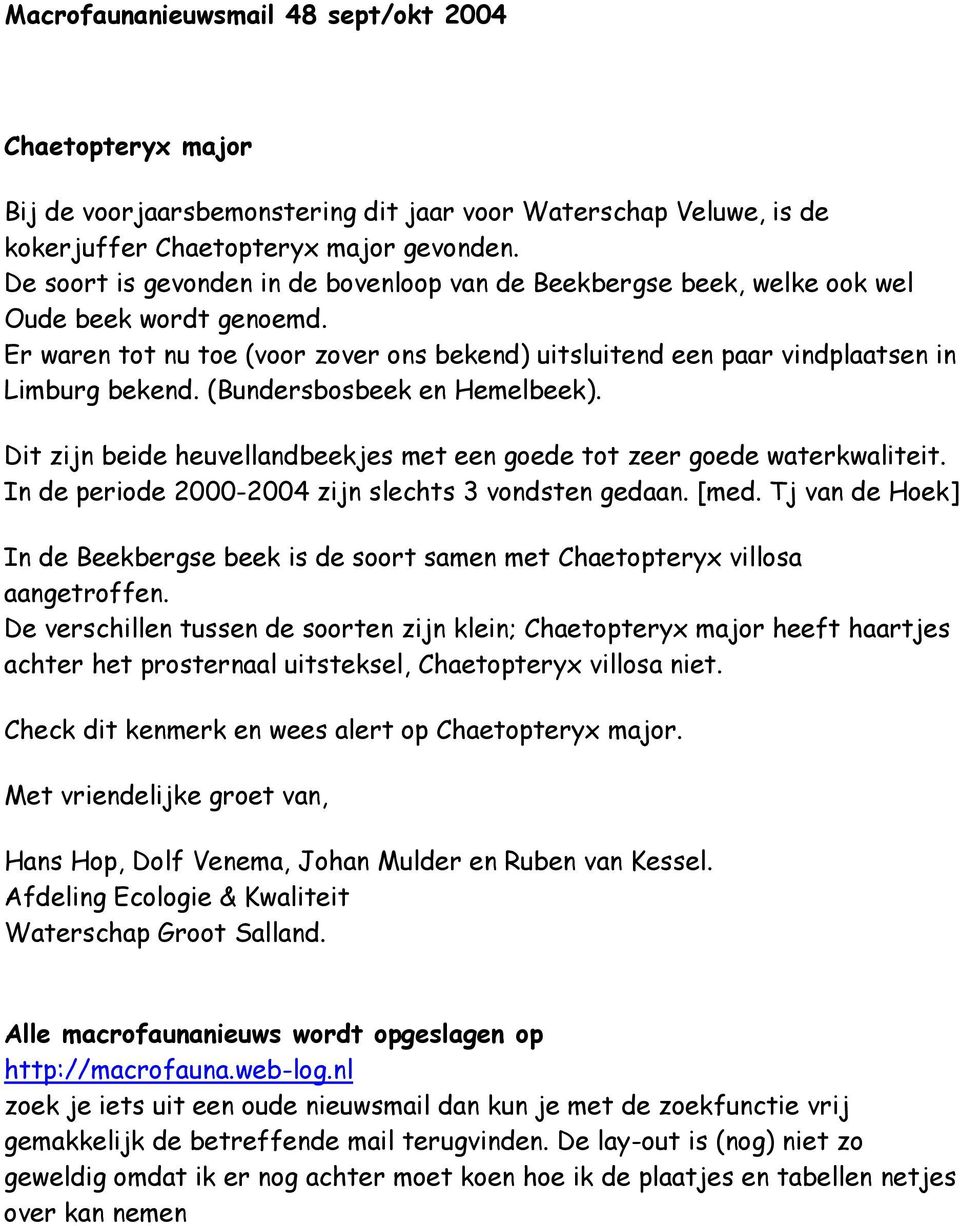 (Bundersbosbeek en Hemelbeek). Dit zijn beide heuvellandbeekjes met een goede tot zeer goede waterkwaliteit. In de periode 2000-2004 zijn slechts 3 vondsten gedaan. [med.