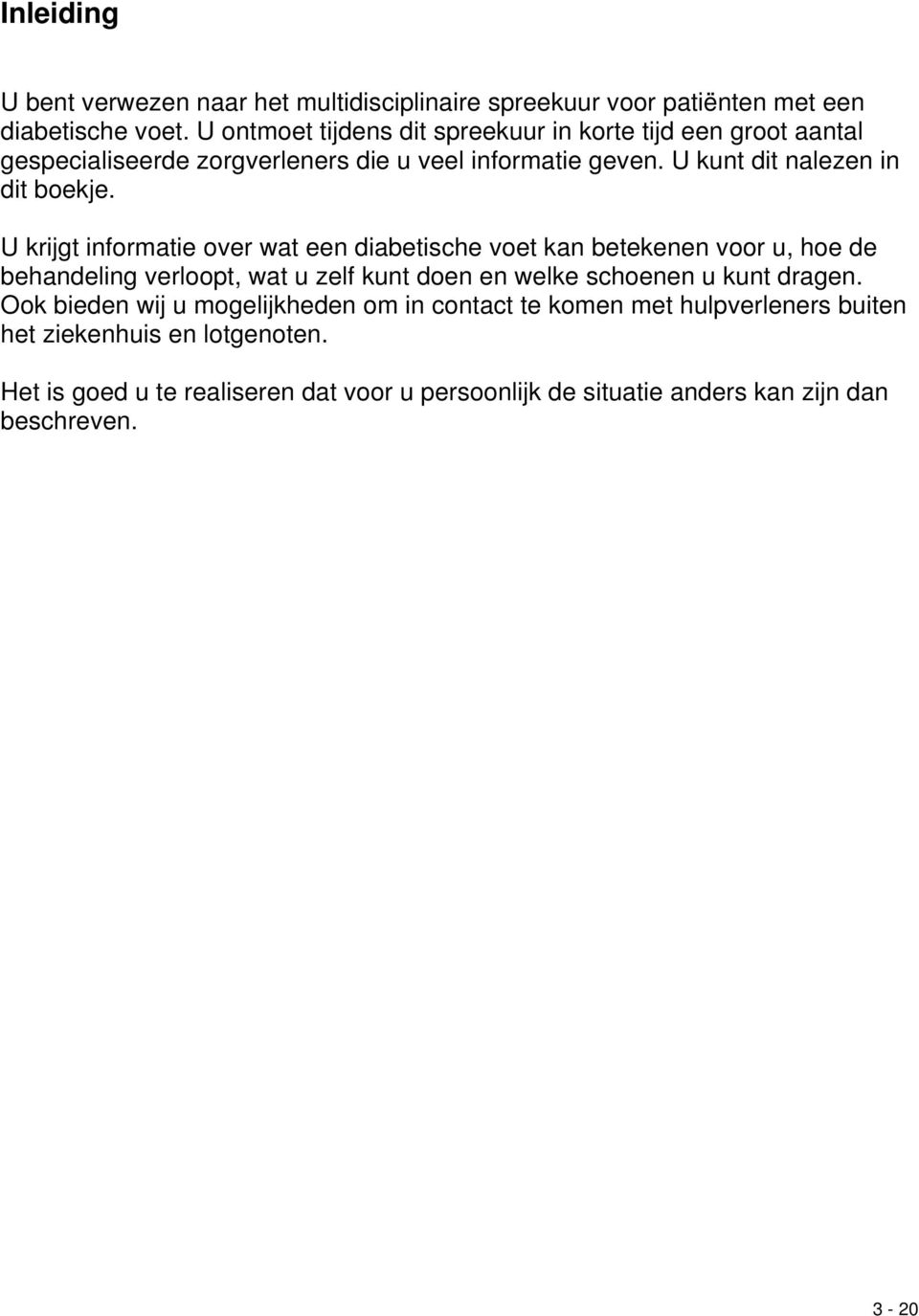 U krijgt informatie over wat een diabetische voet kan betekenen voor u, hoe de behandeling verloopt, wat u zelf kunt doen en welke schoenen u kunt dragen.