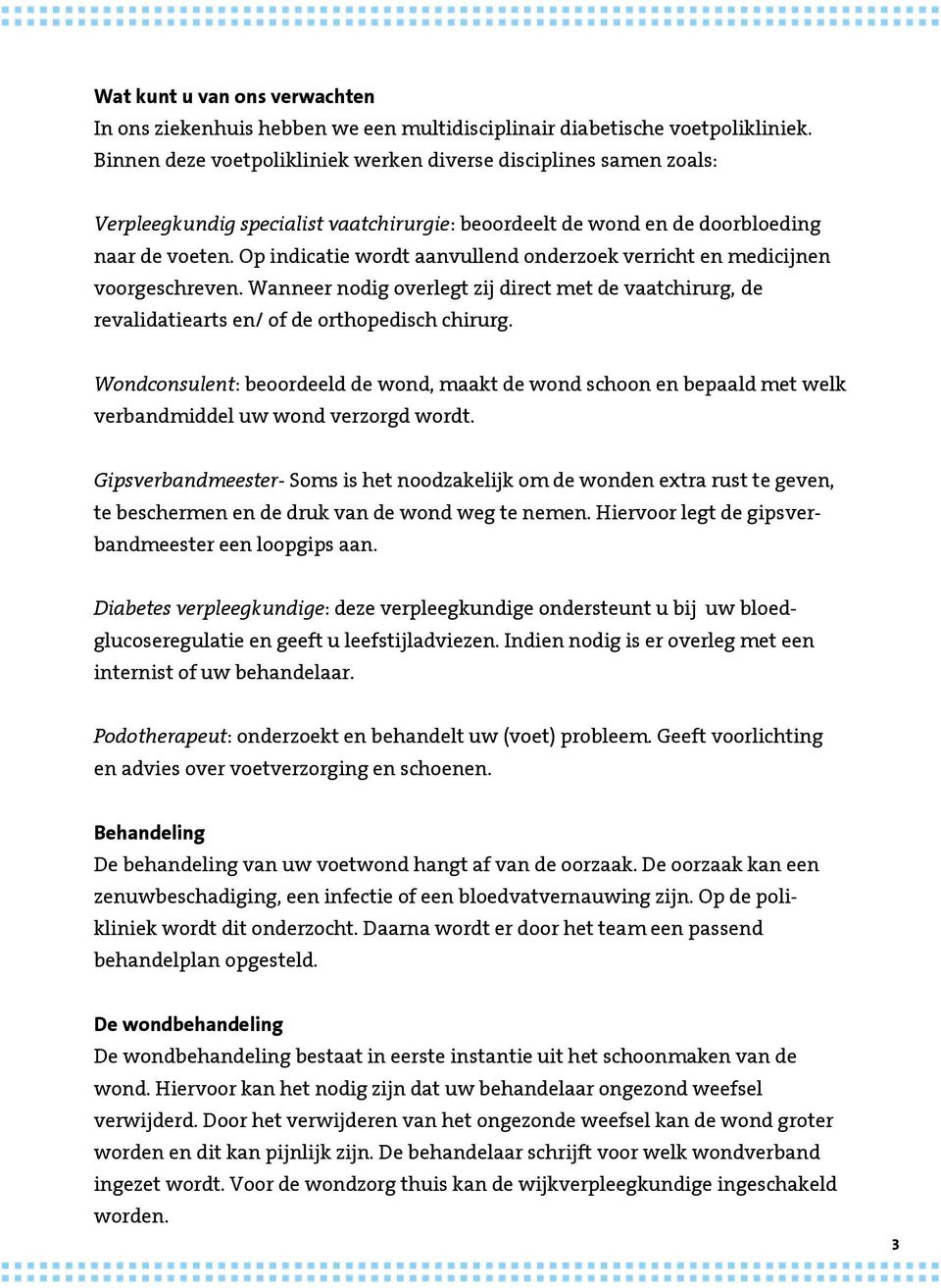 Op indicatie wordt aanvullend onderzoek verricht en medicijnen voorgeschreven. Wanneer nodig overlegt zij direct met de vaatchirurg, de revalidatiearts en/ of de orthopedisch chirurg.