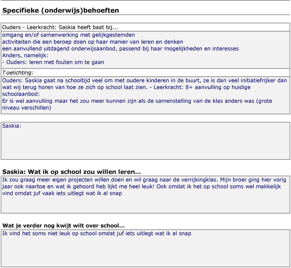 interesses Anders, namelijk: - Ouders: leren met fouten om te gaan T oelichting: Ouders: Saskia gaat na schooltijd veel om met oudere kinderen in de buurt, ze is dan veel initiatiefrijker dan wat wij