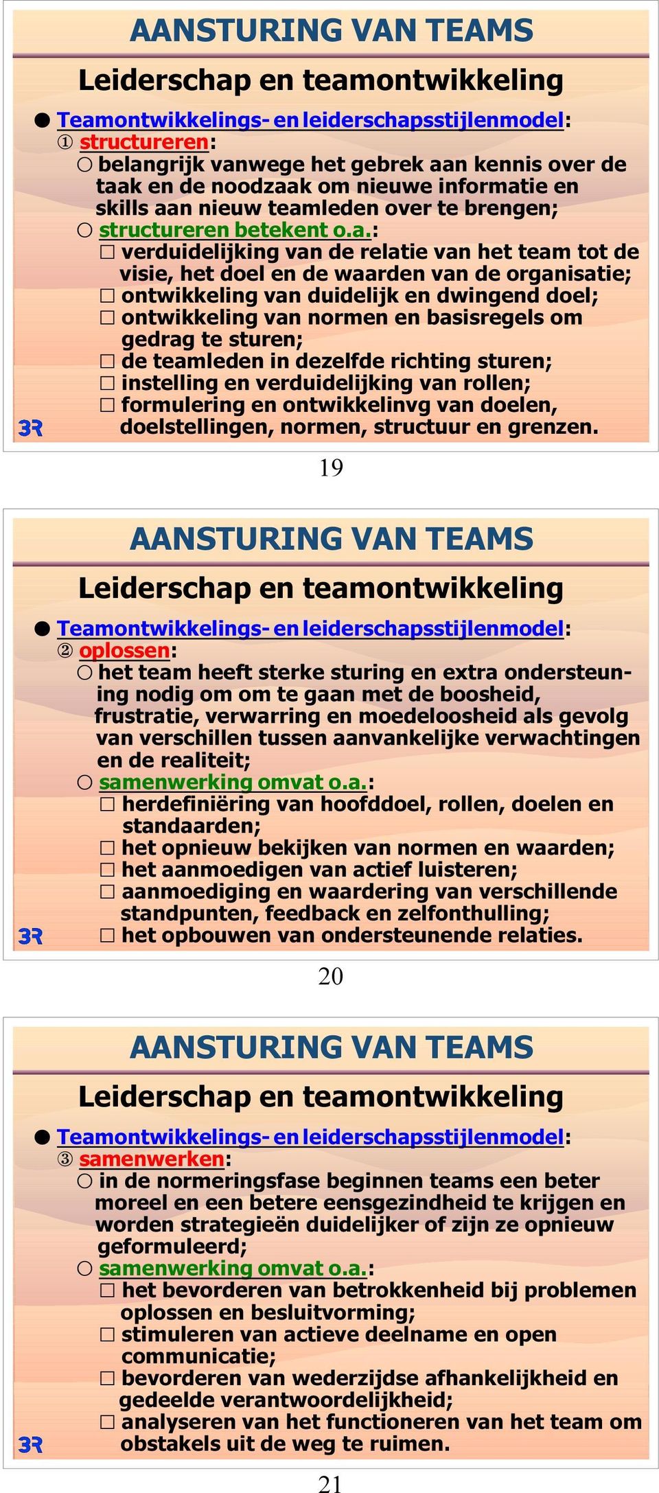 : G verduidelijking van de relatie van het team tot de visie, het doel en de waarden van de organisatie; G ontwikkeling van duidelijk en dwingend doel; G ontwikkeling van normen en basisregels om