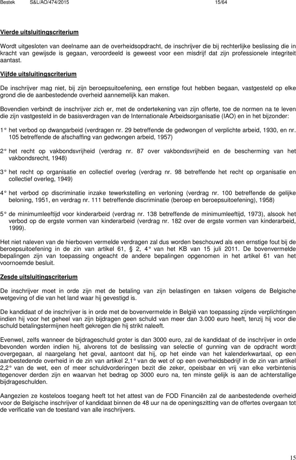 Vijfde uitsluitingscriterium De inschrijver mag niet, bij zijn beroepsuitoefening, een ernstige fout hebben begaan, vastgesteld op elke grond die de aanbestedende overheid aannemelijk kan maken.