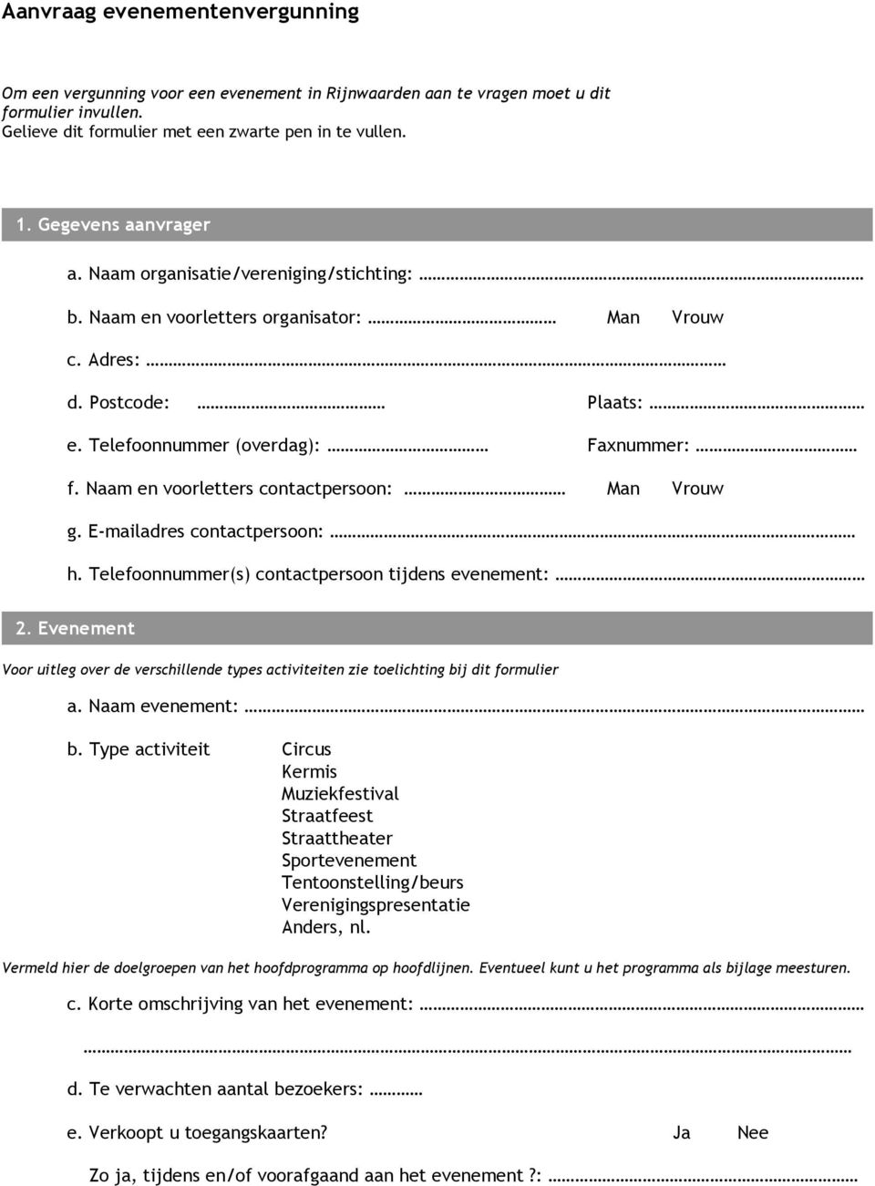 Naam en voorletters contactpersoon: Man Vrouw g. E-mailadres contactpersoon: h. Telefoonnummer(s) contactpersoon tijdens evenement: 2.