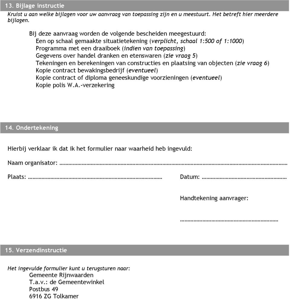 over handel dranken en etenswaren (zie vraag 5) Tekeningen en berekeningen van constructies en plaatsing van objecten (zie vraag 6) Kopie contract bewakingsbedrijf (eventueel) Kopie contract of