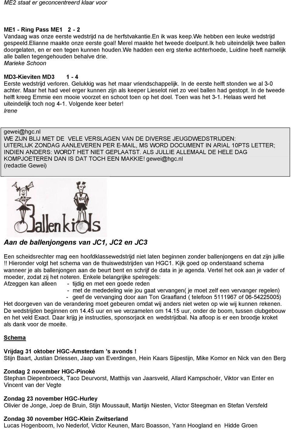 we hadden een erg sterke achterhoede, Luidine heeft namelijk alle ballen tegengehouden behalve drie. Marieke Schoon MD3-Kieviten MD3 1-4 Eerste wedstrijd verloren.