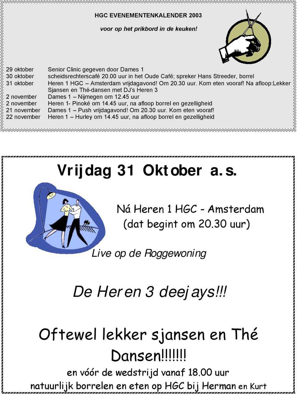 Na afloop:lekker Sjansen en Thé-dansen met DJ s Heren 3 2 november Dames 1 Nijmegen om 12.45 uur 2 november Heren 1- Pinoké om 14.