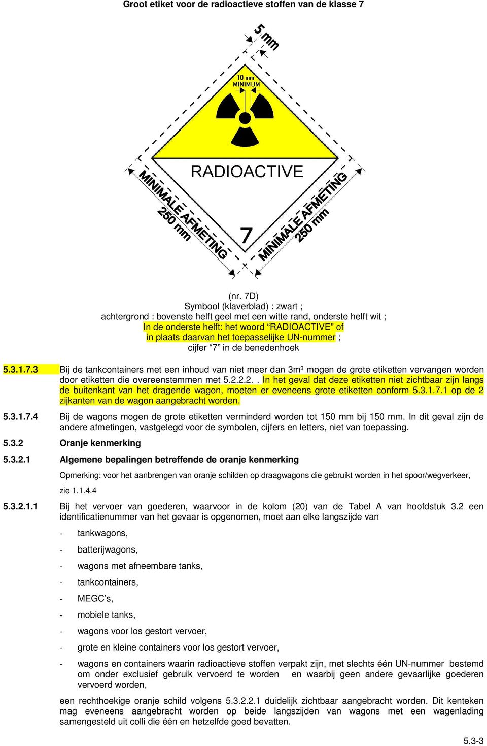 UN-nummer ; cijfer 7 in de benedenhoek 5.3.1.7.3 Bij de tankcontainers met een inhoud van niet meer dan 3m³ mogen de grote etiketten vervangen worden door etiketten die overeenstemmen met 5.2.
